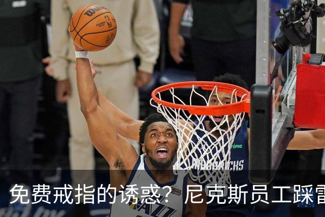 免费戒指的诱惑？尼克斯员工踩雷记